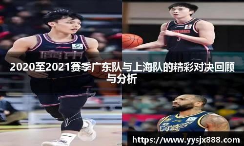 2020至2021赛季广东队与上海队的精彩对决回顾与分析
